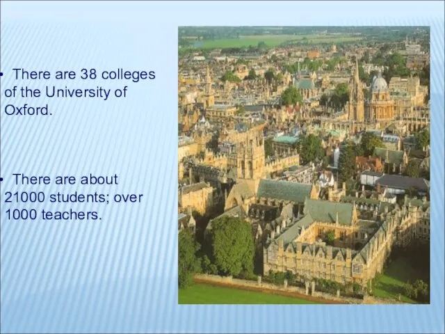 There are 38 colleges of the University of Oxford. There are about