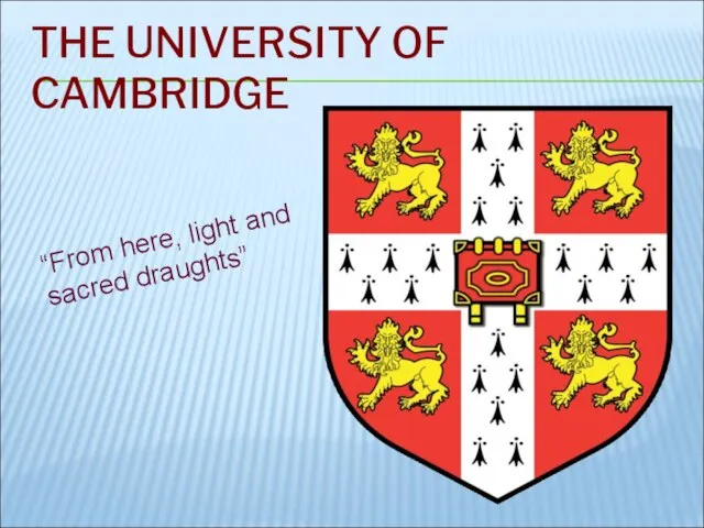 THE UNIVERSITY OF CAMBRIDGE “From here, light and sacred draughts”