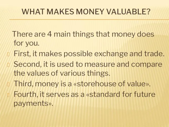 WHAT MAKES MONEY VALUABLE? There are 4 main things that money does