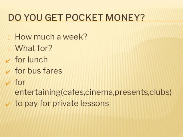 DO YOU GET POCKET MONEY? How much a week? What for? for