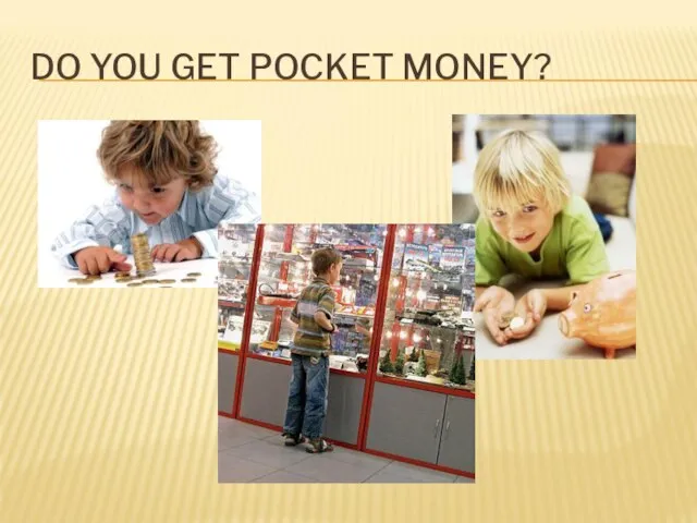 DO YOU GET POCKET MONEY?