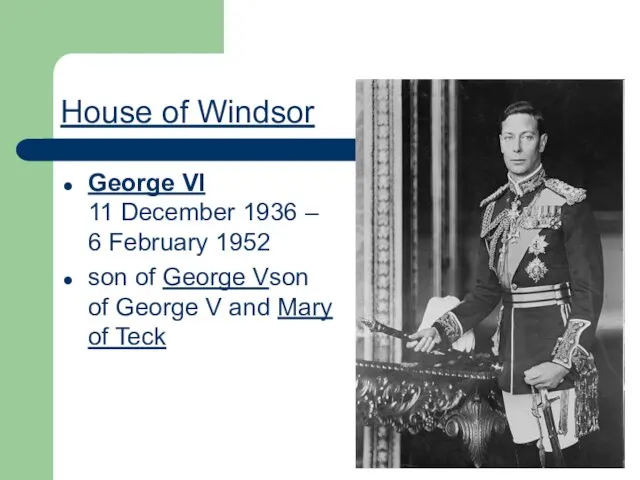 House of Windsor George VI 11 December 1936 – 6 February 1952
