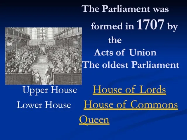 The Parliament was formed in 1707 by the Acts of Union The