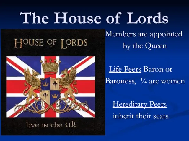 The House of Lords Members are appointed by the Queen Life Peers