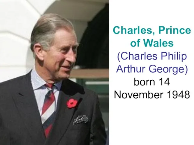 Charles, Prince of Wales (Charles Philip Arthur George) born 14 November 1948