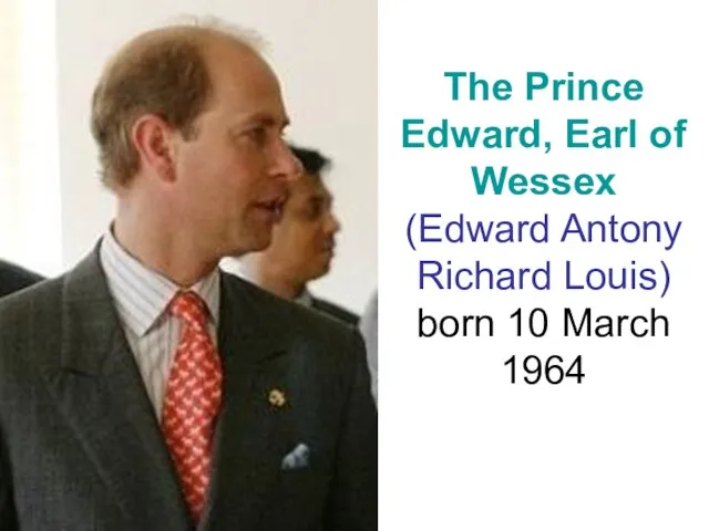 The Prince Edward, Earl of Wessex (Edward Antony Richard Louis) born 10 March 1964