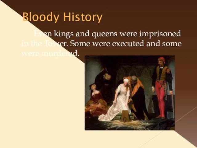 Bloody History Even kings and queens were imprisoned in the Tower. Some