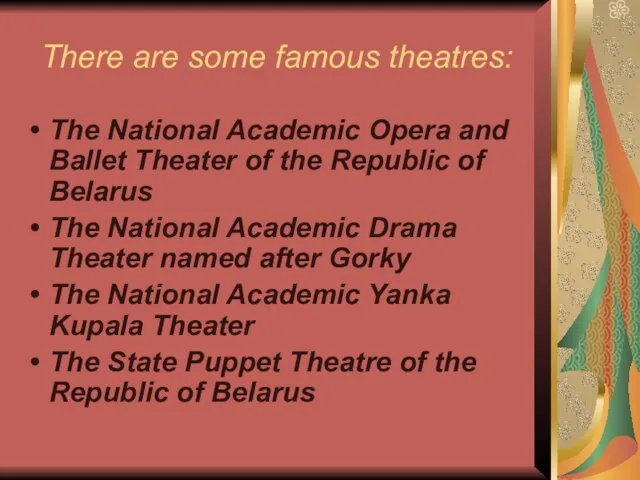 There are some famous theatres: The National Academic Opera and Ballet Theater