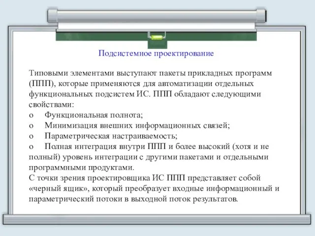 Подсистемное проектирование Типовыми элементами выступают пакеты прикладных программ (ППП), которые применяются для