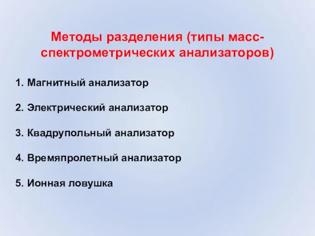 Методы разделения (типы масс-спектрометрических анализаторов) 1. Магнитный анализатор 2. Электрический анализатор 3.