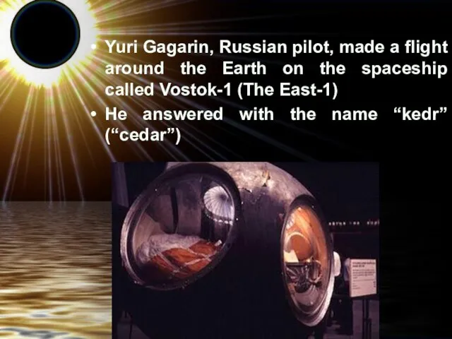 Yuri Gagarin, Russian pilot, made a flight around the Earth on the