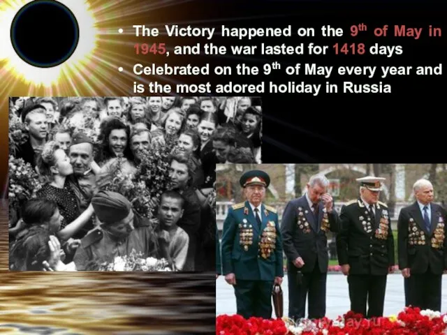 The Victory happened on the 9th of May in 1945, and the