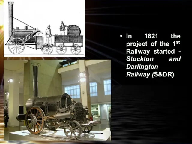 In 1821 the project of the 1st Railway started - Stockton and Darlington Railway (S&DR)