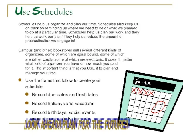 Use Schedules Schedules help us organize and plan our time. Schedules also