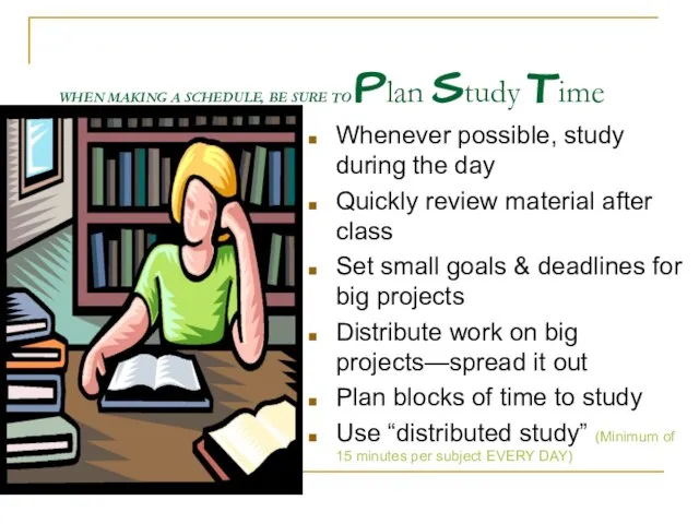 WHEN MAKING A SCHEDULE, BE SURE TO Plan Study Time Whenever possible,