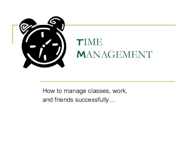 TIME MANAGEMENT How to manage classes, work, and friends successfully…