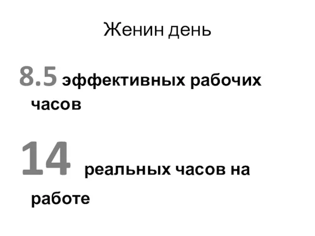 Женин день 8.5 эффективных рабочих часов 14 реальных часов на работе