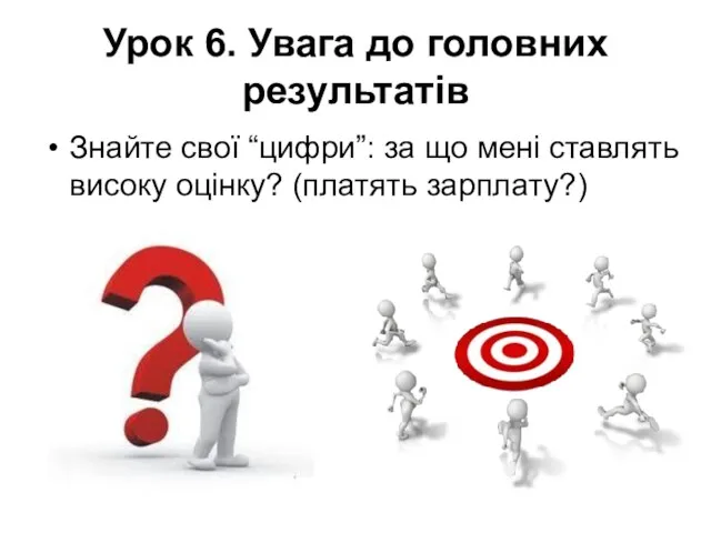 Урок 6. Увага до головних результатів Знайте свої “цифри”: за що мені