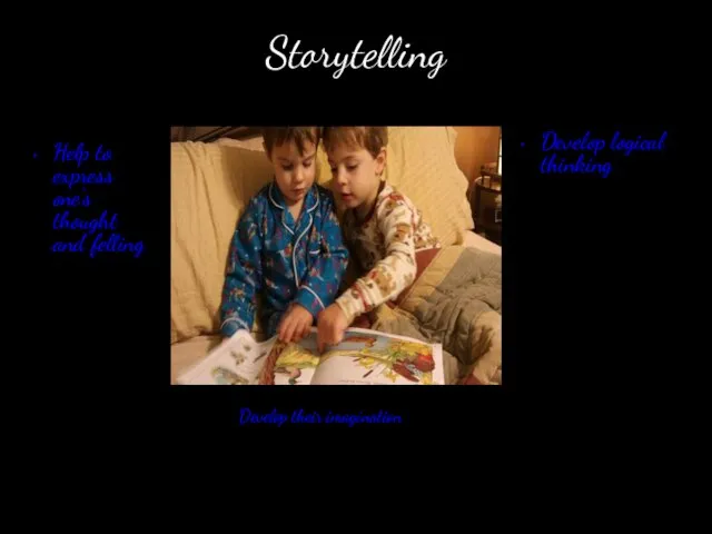 Storytelling Help to express one‘s thought and felling Develop logical thinking Develop their imagination