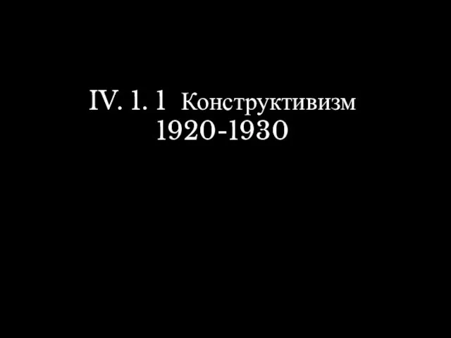 IV. 1. 1 Конструктивизм 1920-1930