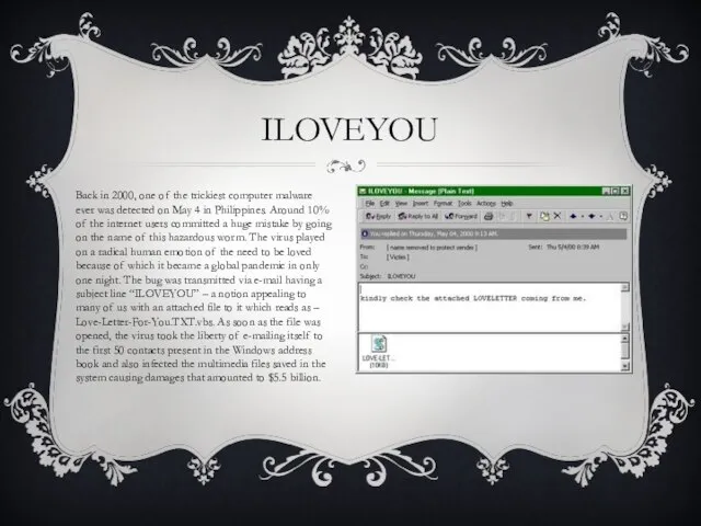 ILOVEYOU Back in 2000, one of the trickiest computer malware ever was