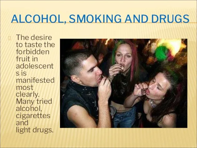ALCOHOL, SMOKING AND DRUGS The desire to taste the forbidden fruit in