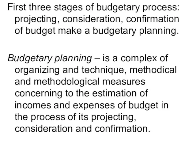 First three stages of budgetary process: projecting, consideration, confirmation of budget make