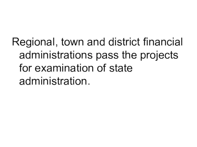 Regional, town and district financial administrations pass the projects for examination of state administration.