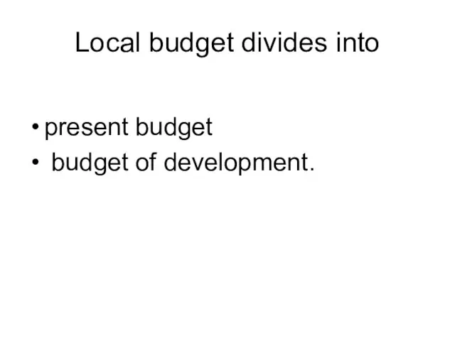 Local budget divides into present budget budget of development.