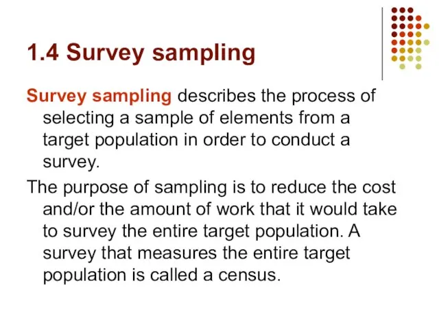 1.4 Survey sampling Survey sampling describes the process of selecting a sample