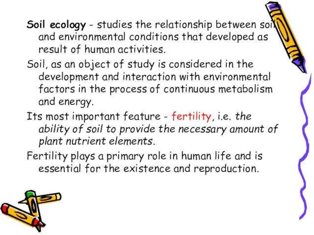 Soil ecology - studies the relationship between soil and environmental conditions that