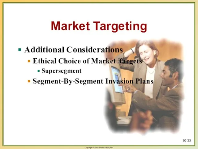 10- Market Targeting Additional Considerations Ethical Choice of Market Targets Supersegment Segment-By-Segment Invasion Plans