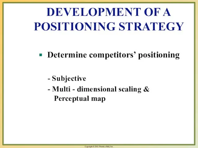 DEVELOPMENT OF A POSITIONING STRATEGY Determine competitors’ positioning - Subjective - Multi