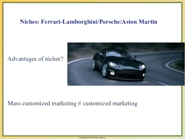 Niches: Ferrari-Lamborghini/Porsche/Aston Martin Advantages of niches? Mass customized marketing # customized marketing
