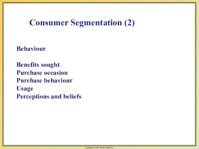 Behaviour Benefits sought Purchase occasion Purchase behaviour Usage Perceptions and beliefs Consumer Segmentation (2)