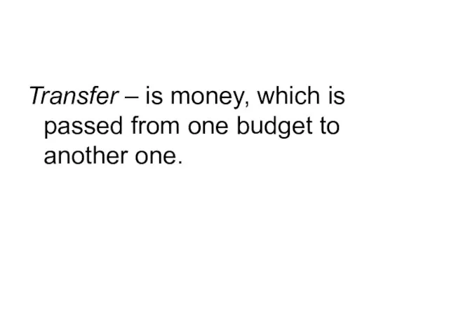 Transfer – is money, which is passed from one budget to another one.