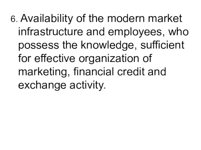 6. Availability of the modern market infrastructure and employees, who possess the