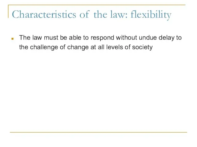 Characteristics of the law: flexibility The law must be able to respond