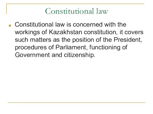 Constitutional law Constitutional law is concerned with the workings of Kazakhstan constitution,