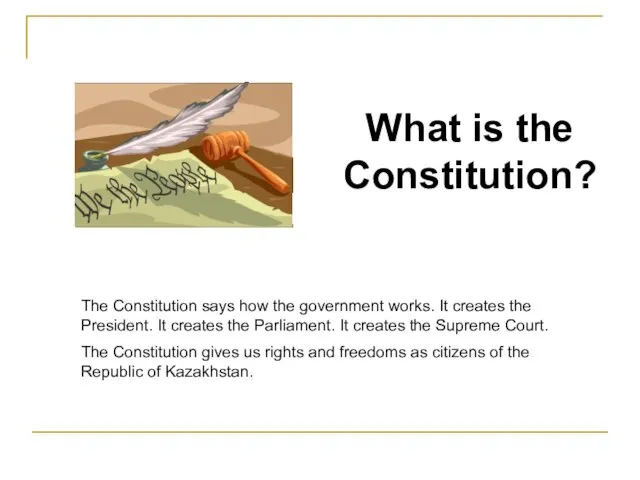 What is the Constitution? The Constitution says how the government works. It