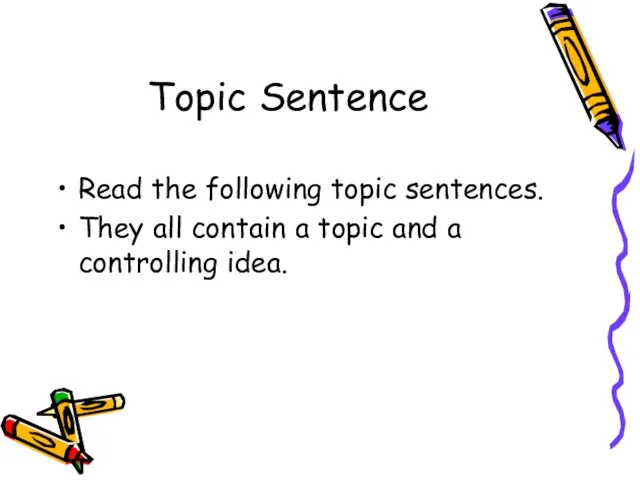 Topic Sentence Read the following topic sentences. They all contain a topic and a controlling idea.