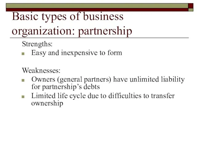 Basic types of business organization: partnership Strengths: Easy and inexpensive to form