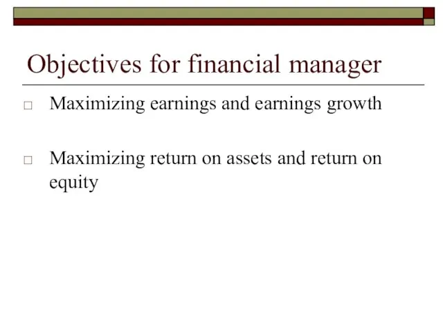 Objectives for financial manager Maximizing earnings and earnings growth Maximizing return on