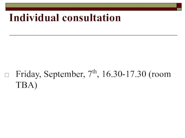 Individual consultation Friday, September, 7th, 16.30-17.30 (room TBA)