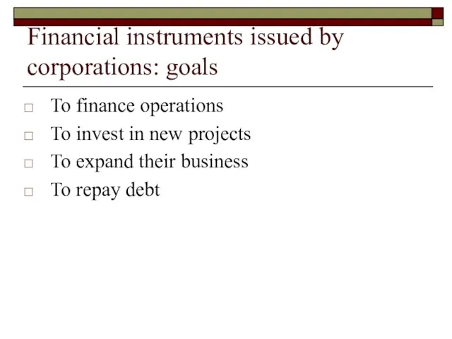 Financial instruments issued by corporations: goals To finance operations To invest in