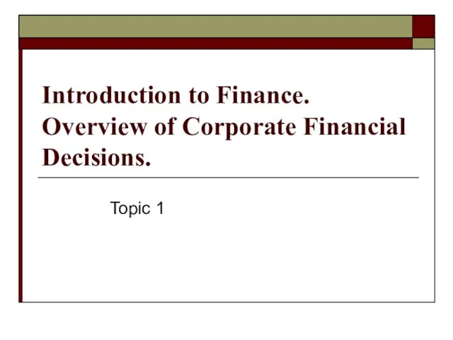 Introduction to Finance. Overview of Сorporate Financial Decisions. Topic 1