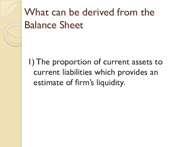 What can be derived from the Balance Sheet 1) The proportion of