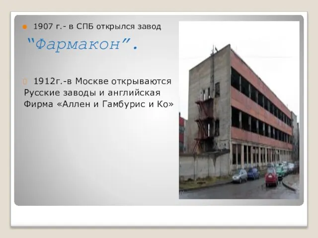 1907 г.- в СПБ открылся завод “Фармакон”. 1912г.-в Москве открываются Русские заводы