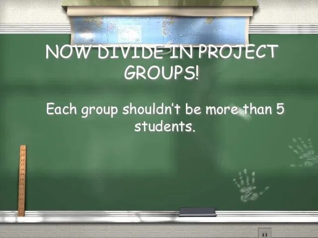 NOW DIVIDE IN PROJECT GROUPS! Each group shouldn’t be more than 5 students.