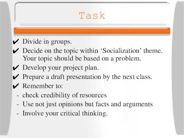 Task Divide in groups. Decide on the topic within ‘Socialization’ theme. Your